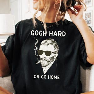 Gogh Hard or Go Home, Vincent Van Gogh Funny Art Meme Shirt, Funny Art Lover Gift, Motivational Funny Gym Workout Tee, Van Gogh Art Tshirt