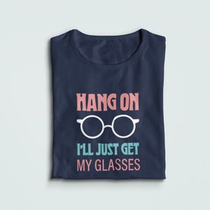 Hang On I&#39;ll Just Get My Glasses, Funny Saying Shirt Spectacles Humor Getting Older Tee, BDay Gift TShirt Funny Birthday, Old People T Shirt