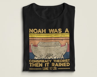 Noah Conspiracy Theorist Tshirt, Bible Shirt, Religious Gift, Revelations, Christian Tee, Funny Christian Shirt,  Luke 17:26 Christian Gift