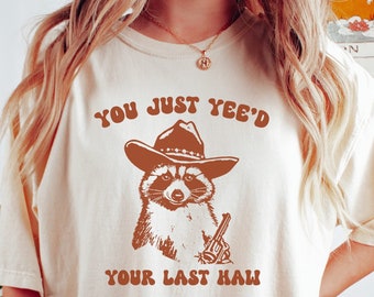 You Just Yee'd Your Last Haw Shirt,  Comfort Colors Tee, Cowboy Meme Shirt, Sarcastic T Shirt, Funny Unisex Shirt, Wild West Tshirt Gift