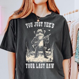 You Just Yee&#39;d Your Last Haw Shirt,  Comfort Colors Tee, Cowboy Frog Meme, Sarcastic T Shirt, Funny Unisex Shirt, Wild West Tshirt Gift