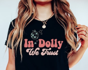 In Dolly We Trust Shirt, Country Fan Tee, Gift for Her,Dolly T-Shirt, Nashville TShirt, Cowgirl Country Music Gift, What Would Dolly Do Tee