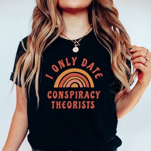 I Only Date Conspiracy Theorists Shirt, Conspiracy Theory TShirt, Fake News T-Shirt, Save America Gift, Funny Political Tee, Gaslighting Tee