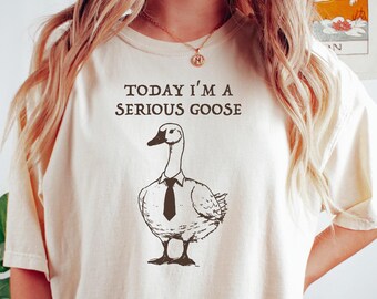 Camiseta divertida Comfort Colors, camiseta Today I'm a Serious Goose, camiseta divertida y tonta, camiseta divertida de ganso, camiseta de amante de los gansos, camiseta meme, regalo de broma