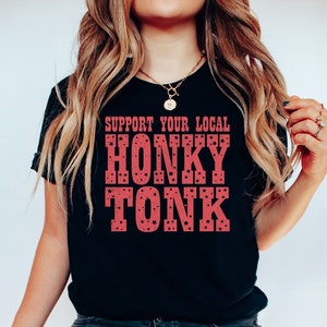 Support Your Local Honky Tonk Shirt, Country Music Tshirt, Country Western Gift, Howdy Shirts, Cowgirl T-Shirt, Music Festival,Nashville Tee
