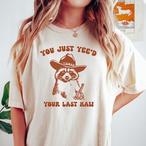 You Just Yee&#39;d Your Last Haw Shirt,  Comfort Colors Tee, Cowboy Meme Shirt, Sarcastic T Shirt, Funny Unisex Shirt, Wild West Tshirt Gift