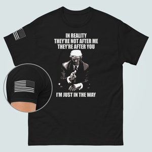 Save America Trump Shirt, They&#39;re Not After Me, I&#39;m Just In The Way Shirt, Trump 2024 Tshirt, Trump 45-47 Vs Deep State, America First Gift