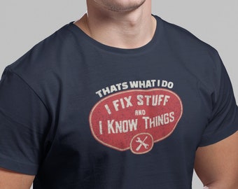 I Fix Stuff and I Know Things, Funny Shirt Men, Fathers Day Gift, Dad shirt, Mechanic funny Tee, Husband Gift, Handyman Gifts, Garage TShirt
