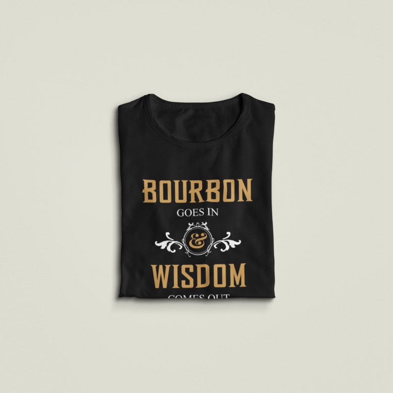 May include: Black t-shirt with a gold graphic that says "Bourbon goes in & wisdom comes out".