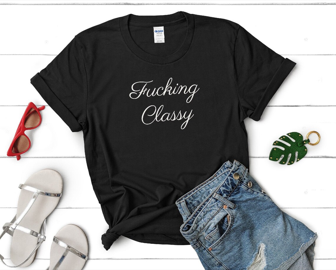 Fucking Classy Shirt Offensive tshirt Sarcastic Shirt | Etsy