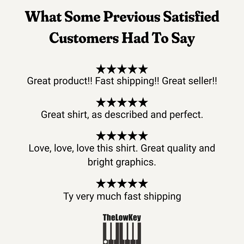 K&ouml;nnte beinhalten: Ein Schwarzwei&szlig;bild mit dem Text "What Some Previous Satisfied Customers Had To Say" und vier F&uuml;nf-Sterne-Bewertungen mit Kundenrezensionen. Die Rezensionen lauten: "Great product!! Fast shipping!! Great seller!!", "Great shirt, as described and perfect.", "Love, love, love this shirt. Great quality and bright graphics.", und "Ty very much fast shipping". Das Bild enth&auml;lt auch ein Schwarzwei&szlig;bild einer Tastatur mit dem Text "TheLowKey" dar&uuml;ber.