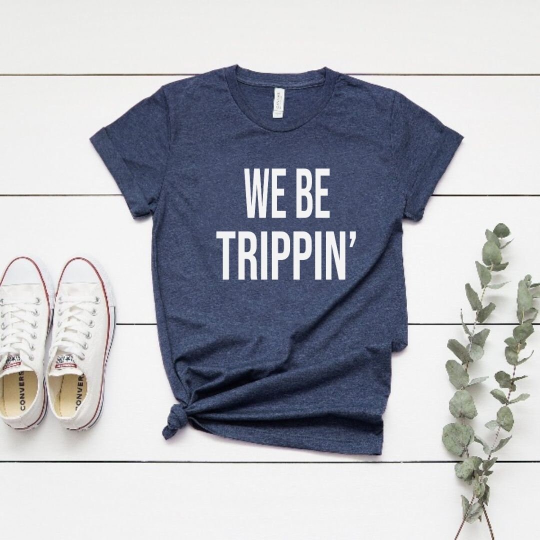 We Be Trippin Traveling Shirtvacation Shirt Girls Etsy