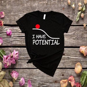 Funny Physics T-Shirt Gift: "I Have Potential" || Physics Teacher Shirt || Science Teacher Gift || Physics Gift || Physicist Gift