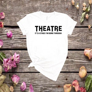 Theatre is a stage i'm going through Shirt, Theatre Gift, Stage Play Shirt,  Theatre Lover Gift, Drama Teacher Shirt, Musical Teacher Gift