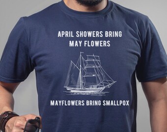 May include: A navy blue t-shirt with a white graphic of a ship and the text "April showers bring May flowers. Mayflowers bring smallpox."