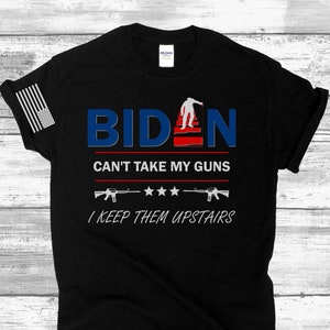 Biden can't take my Guns I Keep them Upstairs - Funny Republican Shirt, Conservative Tee, Politics Political Gifts, Second Amendment 2A Him