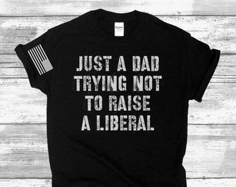 Just a Dad Trying Not to Raise a Liberal - Republican Shirts Conservative Tee, Lions Not Sheep, Politics Political Tshirt, Anti Democrat USA