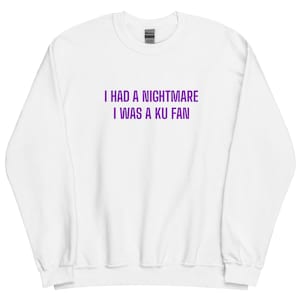 I had a nightmare I was a KU fan Sweatshirt