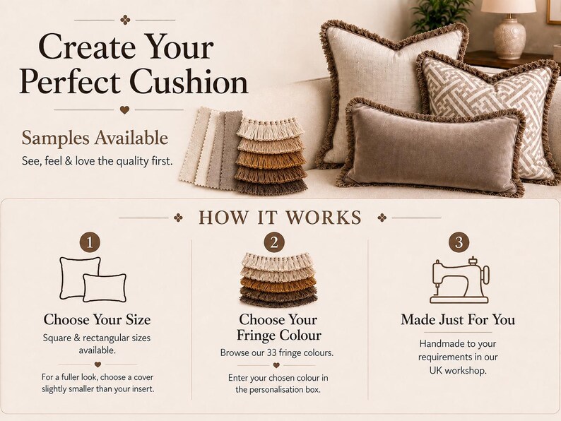 The image is an advertisement for a product that allows customers to create their perfect cushion. It features a variety of cushion samples available, along with instructions on how to choose the right size and fringe colour. The ad also highlights that the product is handmade to meet UK requirements and encourages customers to enter their chosen colour in the personalisation box.