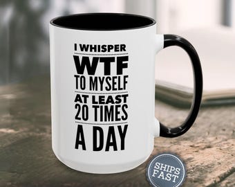 Funny Workplace Stress Gift Funny Coffee Mug Sarcastic Mug Inappropriate Coffee Mug Adult Humor Mug Funny WTF Gift Funny Mugs for Women