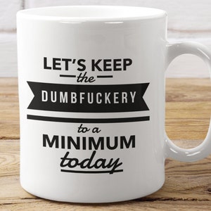 Let's Keep the Dumbfuckery to a Minimum Today Funny Sarcastic Coffee Mug or Tea Cup 11oz or 15 oz Ceramic Coffee Mug - Color Options-