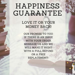 May include: Image with text: "HAPPINESS GUARANTEE, LOVE IT OR YOUR MONEY BACK! OUR PROMISE TO YOU: IF THERE IS AN ISSUE WITH YOUR ORDER, MESSAGE US AND WE WILL MAKE IT RIGHT WITH A FULL REFUND OR A FREE REPLACEMENT!"