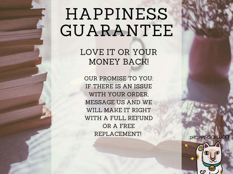 May include: Image with text: "HAPPINESS GUARANTEE, LOVE IT OR YOUR MONEY BACK! OUR PROMISE TO YOU: IF THERE IS AN ISSUE WITH YOUR ORDER, MESSAGE US AND WE WILL MAKE IT RIGHT WITH A FULL REFUND OR A FREE REPLACEMENT!"