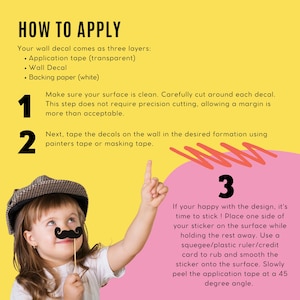 May include: A yellow and pink graphic with instructions on how to apply a wall decal. The text reads "HOW TO APPLY" and includes steps with illustrations. A child wearing a hat and a mustache prop is in the image.