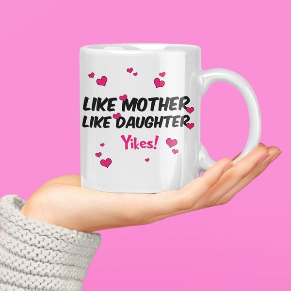 Like Mother Like Daughter  Yikes! Coffee mug.  11oz or 15oz Beautiful Heartfelt Premium Quality Gift Idea for Mom, Girlfriend, Wife, Sister.