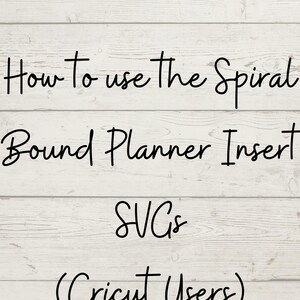 May include: How to use the Spiral Bound Planner Inserts SVGs (Cricut Users) text on a white woodgrain background.
