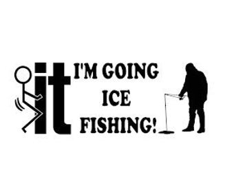 F it I'm going Ice fishing! vinyl decal