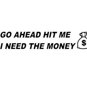 go ahead hit me I need the money vinyl decal