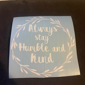 Always stay humble and kind vinyl decal