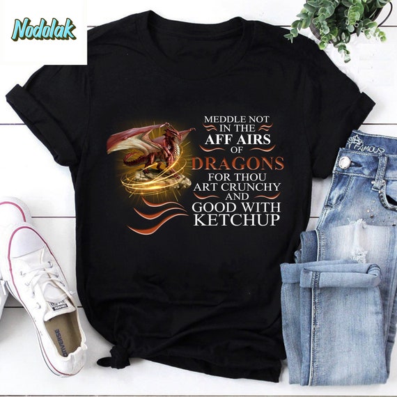 Meddle Not In The Affairs Of Dragons For Thou Art Crunchy Meddle Not In The Affairs Of Dragons For Thou Art Crunchy