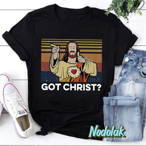 Got Christ Jesus Buddy Christ Vintage T-Shirt, Jesus Lover Shirt, Jesus Said Shirt, Jesus Quote Shirt, Christian Shirt