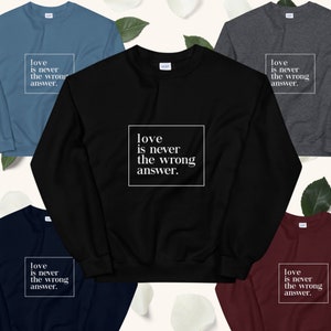 Love is Never the Wrong Answer Sweatshirt Texte blanc