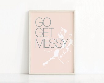 Typography Print | Go Get Messy | Home Decor | Digital Download Print | Office Printable | Printable Wall Art | Modern Art Print