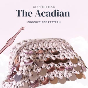 May include: A light pink crocheted clutch bag with large, iridescent sequins. The bag is labelled "The Acadian" and is a crochet PDF pattern. A pink crochet hook is in the upper left corner. The Cloud Knot logo is in the lower right corner.