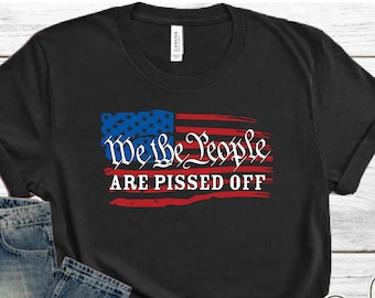 We The People Are Pissed Off Shirt – Political Protest Tee