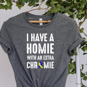 I Have A Homie With An Extra Chromie Shirt, Down Syndrome Awareness Sweatshirt, Extra Chromie Hoodies, Down Syndrome Long Sleeve T-Shirt