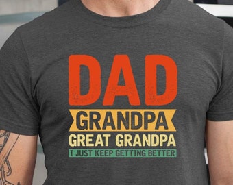 Dad Grandpa Great Grandpa I Just Keep Getting Better Tshirt, Dad Grandpa Gift