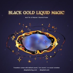 May include: A black and gold liquid animation effect with a blue background and gold stars. The text "BLACK GOLD LIQUID MAGIC" and "MATTE STREAM TRANSITION" is displayed above the animation. The text "Transition comes with default sound / low sound / no sound variation" is displayed below the animation. The text "dexpixel.etsy.com - dexpixel.com" is displayed below the text.