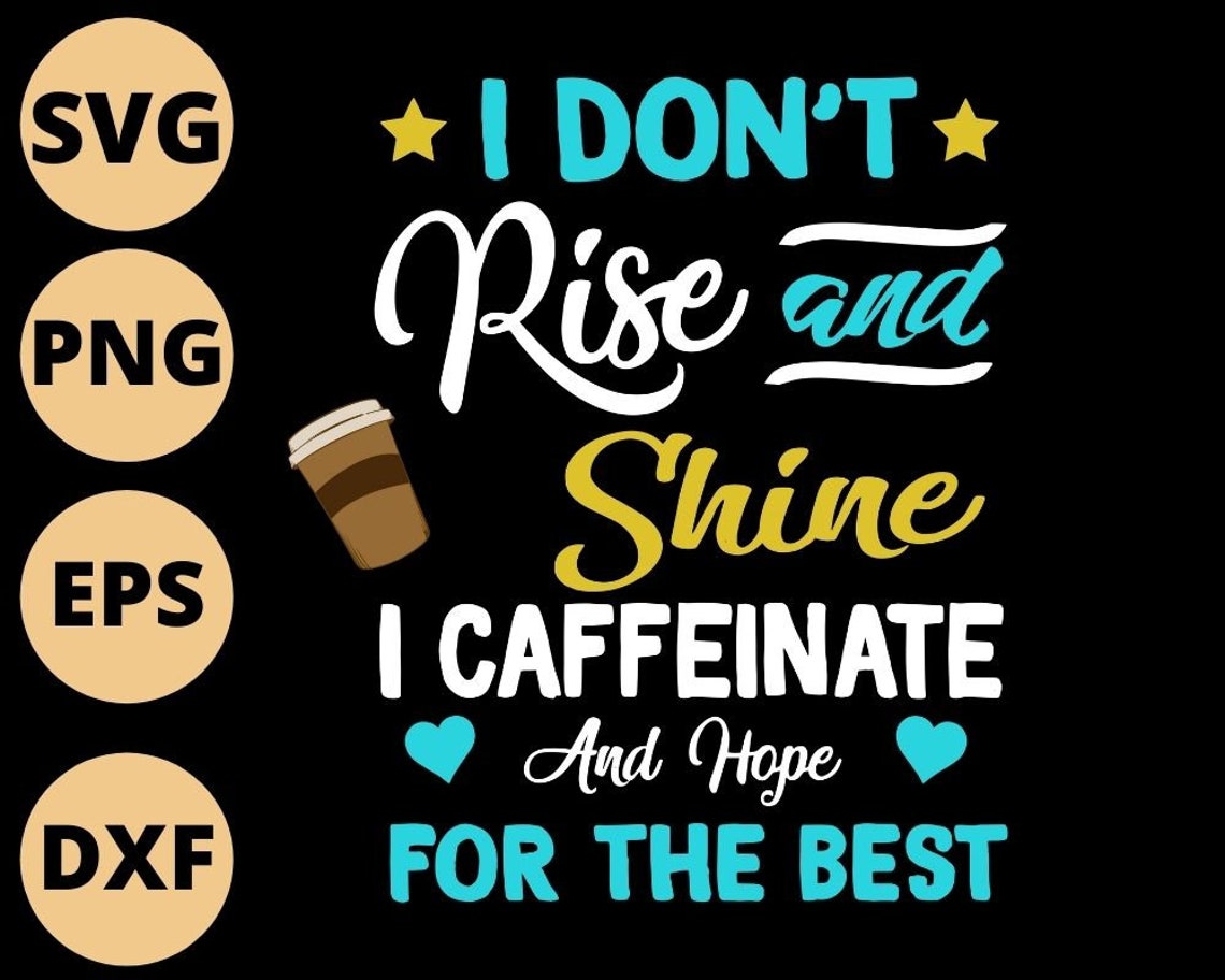 I Dont Rise And Shine I Caffeinate And Hope For The Best Svg | Etsy