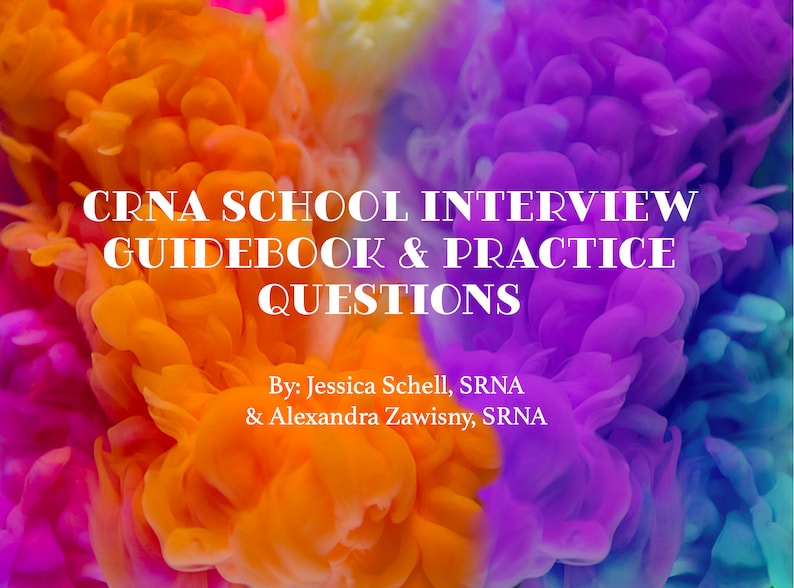 May include: A colorful abstract background with the text "CRNA SCHOOL INTERVIEW GUIDEBOOK & PRACTICE QUESTIONS" and "By: Jessica Schell, SRNA & Alexandra Zawisny, SRNA".