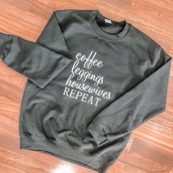 Real Housewives Crewneck Sweatshirt, Coffee, leggings, housewives, repeat, BRAVO super fan, Housewife Shirt, Bravo Bachelorette Party