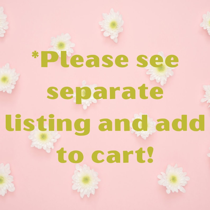 May include: A pink background with white flowers scattered around the edges. The text *Please see separate listing and add to cart!* is written in gold letters in the center of the image.