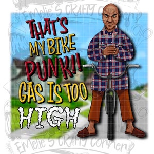 May include: A cartoon illustration of a man with a serious expression standing next to a bicycle. The text reads "That's my bike punk! Gas is too high."