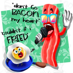 Don’t Go Bacon My Heart I couldn’t if I Fried! Food pun Png, Sublimation, Digital Download, Png