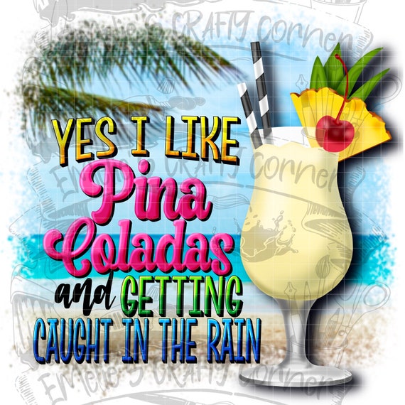 Yes I Like Pina Coladas and Getting Caught in the Rain Png Etsy