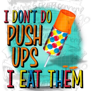 I don’t do push ups I eat them Png, push up Png, push up popsicle Png, summer popsicle Png, Sublimation, Digital Download, png